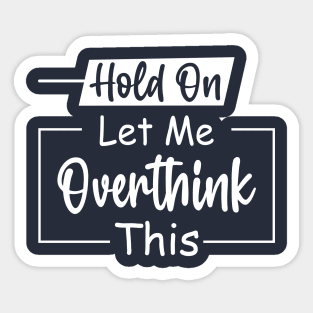 Hold On Let Me Overthink This Sticker